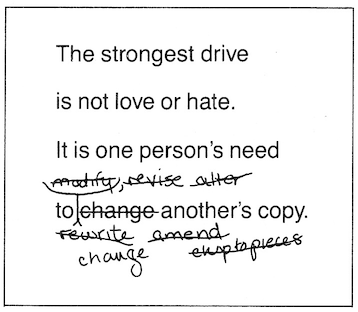 Text illustration reading "The strongest drive is not love or hate. It is one person's need to ~~change~~ ~~modify~~ ~~revise~~ ~~alter~~ ~~rewrite~~ ~~amend~~ ~~chop to pieces~~ change another's copy."